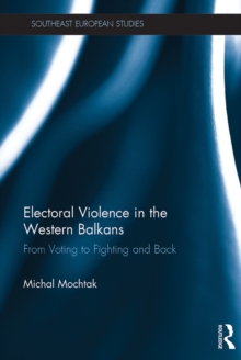 Image for Electoral violence in the Western Balkans: from voting to fighting and back