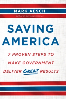 Image for Saving America: 7 proven steps to make government deliver great results