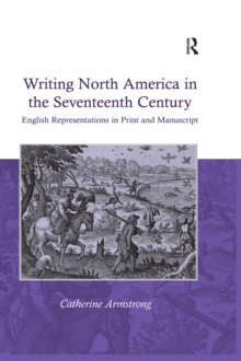 Image for Writing North America in the Seventeenth Century: English Representations in Print and Manuscript