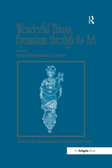Image for Wonderful things: Byzantium through its art : papers from the 42nd Spring Symposium of Byzantine Studies, London, 20-22 March 2009