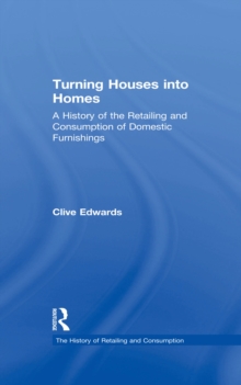 Image for Turning houses into homes: a history of the retailing and consumption of domestic furnishings