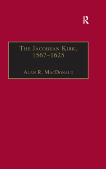 Image for The Jacobean kirk, 1567-1625: sovereignty, polity and liturgy