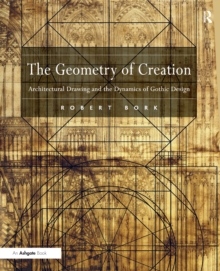 Image for The geometry of creation: architectural drawing and the dynamics of gothic design