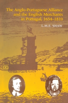 Image for The Anglo-Portuguese alliance and the English merchants in Portugal, 1654-1810