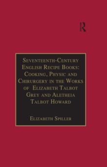 Image for Seventeenth-century English recipe books: cooking, physic and chirurgery in the works of Elizabeth Talbot Grey and Aletheia Talbot Howard