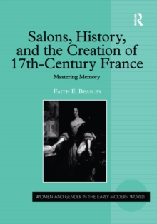 Image for Salons, history, and the creation of seventeenth-century France: mastering memory