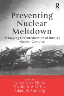 Image for Preventing Nuclear Meltdown: Managing Decentralization of Russia's Nuclear Complex