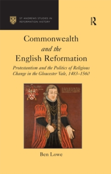Image for Commonwealth and the English Reformation: Protestantism and the politics of religious change in the Gloucester Vale, 1483-1560