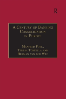 Image for A Century of Banking Consolidation in Europe: The History and Archives of Mergers and Acquisitions