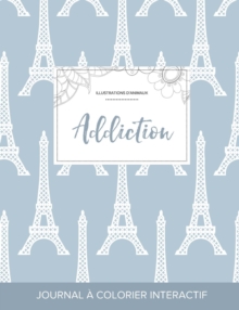 Image for Journal de Coloration Adulte : Addiction (Illustrations D'Animaux, Tour Eiffel)