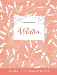 Image for Journal de Coloration Adulte : Addiction (Illustrations de Papillons, Coquelicots Peche)