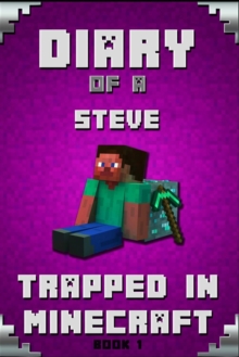 Image for Minecraft : Diary of a Minecraft Steve Trapped in Minecraft Book 1 Unofficial Minecraft Books