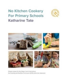 Image for No Kitchen Cookery for Primary Schools : Simple recipes for Key Stage 1 & 2 for within the classroom