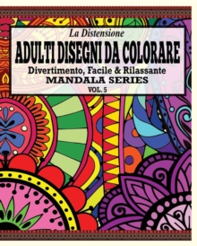 Image for La Distensione Adulti Disegni Da Colorare : Divertimento, Facile &Rilassante Mandala Series (Vol. 5)