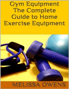 Image for Gym Equipment: The Complete Guide to Home Exercise Equipment