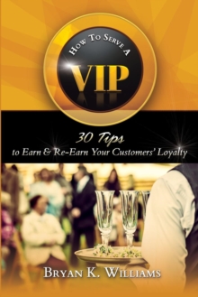 Image for How to Serve a VIP: 30 Tips to Earn & Re-Earn Your Customers' Loyalty