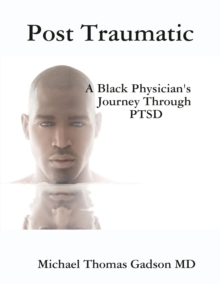 Image for Post Traumatic - A Black Physician's Journey Through Ptsd