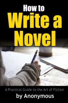 Image for How to Write a Novel: A Practical Guide to the Art of Fiction