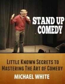 Image for Stand Up Comedy: Little Known Secrets to Mastering the Art of Comedy