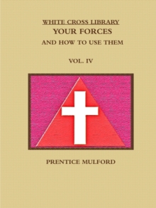 Image for THE WHITE CROSS LIBRARY. YOUR FORCES, AND HOW TO USE THEM. VOL. IV.