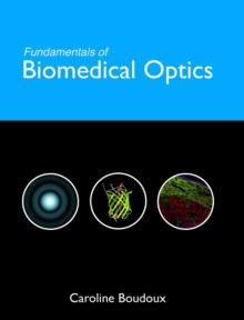 Image for Fundamentals of Biomedical Optics : From light interactions with cells to complex imaging systems