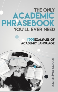 Image for Only Academic Phrasebook You'll Ever Need: 600 Examples of Academic Language