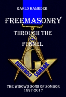 Image for Freemasonry Through the Funnel: The Widow's Sons of Sombor 1897-2017
