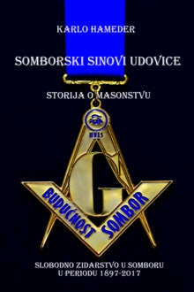 Image for Somborski Sinovi Udovice: Storija O Masonstvu - Slobodno Zidarstvo U Somboru U Periodu 1897-2017