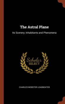 Image for The Astral Plane : Its Scenery; Inhabitants and Phenomena