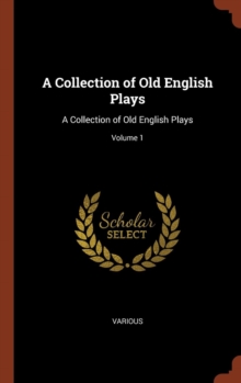 Image for A Collection of Old English Plays : A Collection of Old English Plays; Volume 1