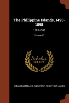 Image for The Philippine Islands, 1493-1898 : 1583-1588; Volume VI