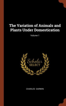 Image for The Variation of Animals and Plants Under Domestication; Volume 1