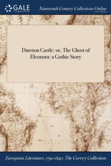 Image for Durston Castle : or, The Ghost of Eleonora: a Gothic Story
