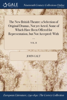 Image for The New British Theatre : A Selection of Original Dramas, Not Yet Acted, Some of Which Have Been Offered for Representation, But Not Accepted: With ...; Vol. II