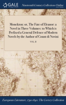 Image for Monckton: or, The Fate of Eleanor: a Novel in Three Volumes: to Which is Prefixed a General Defence of Modern Novels by the Author of Count di Novini;