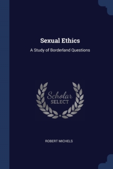 Image for SEXUAL ETHICS: A STUDY OF BORDERLAND QUE