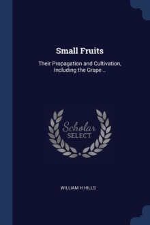 Image for SMALL FRUITS: THEIR PROPAGATION AND CULT