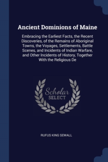ANCIENT DOMINIONS OF MAINE: EMBRACING TH by SEWALL, RUFUS KING ...