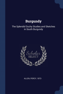 Image for BURGUNDY: THE SPLENDID DUCHY STUDIES AND