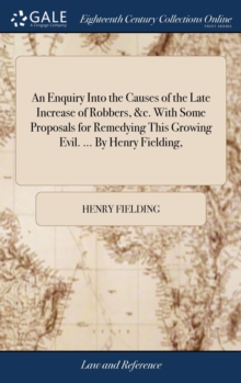Image for An Enquiry Into the Causes of the Late Increase of Robbers, &c. With Some Proposals for Remedying This Growing Evil. ... By Henry Fielding,