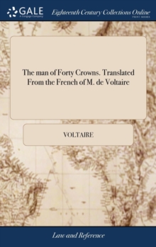 Image for The man of Forty Crowns. Translated From the French of M. de Voltaire