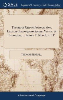 Image for Thesaurus Græcæ Poeseos; Sive, Lexicon Græco-prosodiacum; Versus, et Synonyma, ... Autore T. Morell, S.T.P