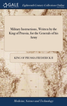 Image for Military Instructions, Written by the King of Prussia, for the Generals of his Army