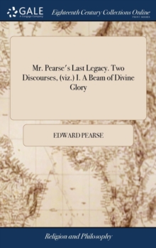 Image for Mr. Pearse's Last Legacy. Two Discourses, (viz.) I. A Beam of Divine Glory