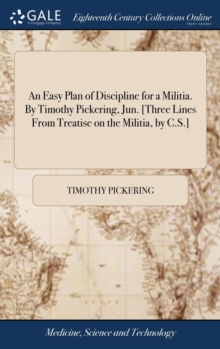 Image for An Easy Plan of Discipline for a Militia. By Timothy Pickering, Jun. [Three Lines From Treatise on the Militia, by C.S.]