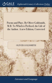 Image for Poems and Plays. By Oliver Goldsmith, M.B. To Which is Prefixed, the Life of the Author. A new Edition, Corrected