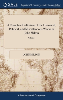 Image for A Complete Collection of the Historical, Political, and Miscellaneous Works of John Milton : ... With an Historical and Critical Account of the Life and Writings of the Author; ... In two Volumes. ...