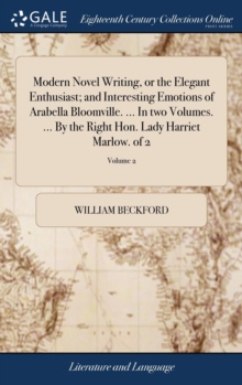 Image for Modern Novel Writing, or the Elegant Enthusiast; and Interesting Emotions of Arabella Bloomville. ... In two Volumes. ... By the Right Hon. Lady Harriet Marlow. of 2; Volume 2