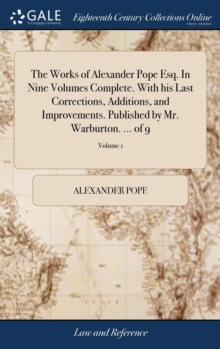 Image for The Works of Alexander Pope Esq. In Nine Volumes Complete. With his Last Corrections, Additions, and Improvements. Published by Mr. Warburton. ... of 9; Volume 1