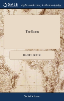 Image for The Storm : Or, a Collection of the Most Remarkable Casualties and Disasters Which Happen'd in the Late Dreadful Tempest, Both by sea and Land